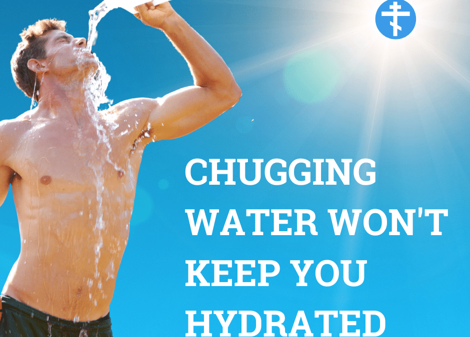 Chugging Water Won’t Keep You Hydrated