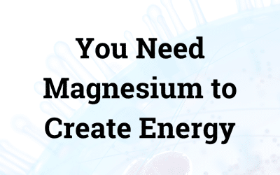 You Need Magnesium to Create Energy