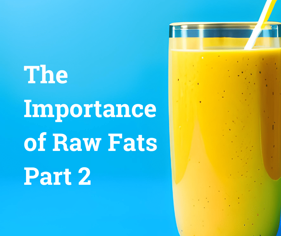 The Importance of Raw Fats – Part 2